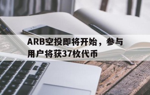 ARB空投即将开始，参与用户将获37枚代币的简单介绍-爱游戏官网